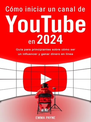 cover image of Cómo iniciar un canal de YouTube en 2024--Guía para principiantes sobre cómo ser un influencer y ganar dinero en línea